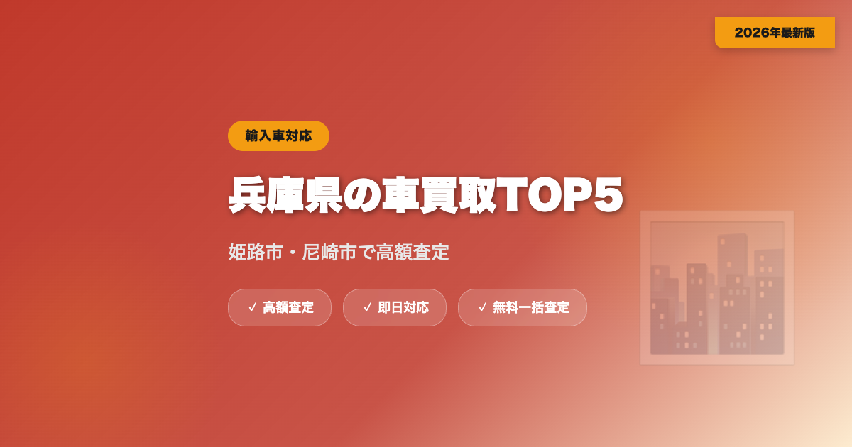 兵庫県の車買取おすすめ業者TOP5｜姫路市・尼崎市の輸入車対応【2026年】 eyecatch