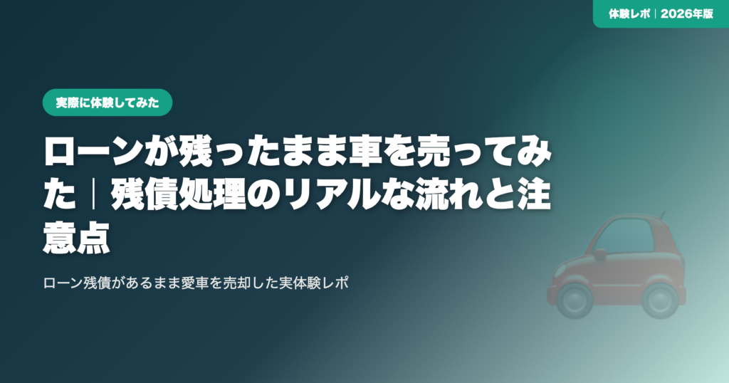 【体験談】ローンが残ったまま車を売ってみた｜残債処理のリアルな流れと注意点 eyecatch